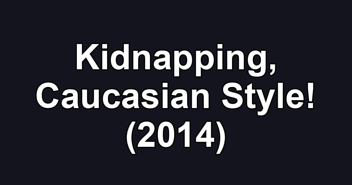 Kidnapping, Caucasian Style! (2014)