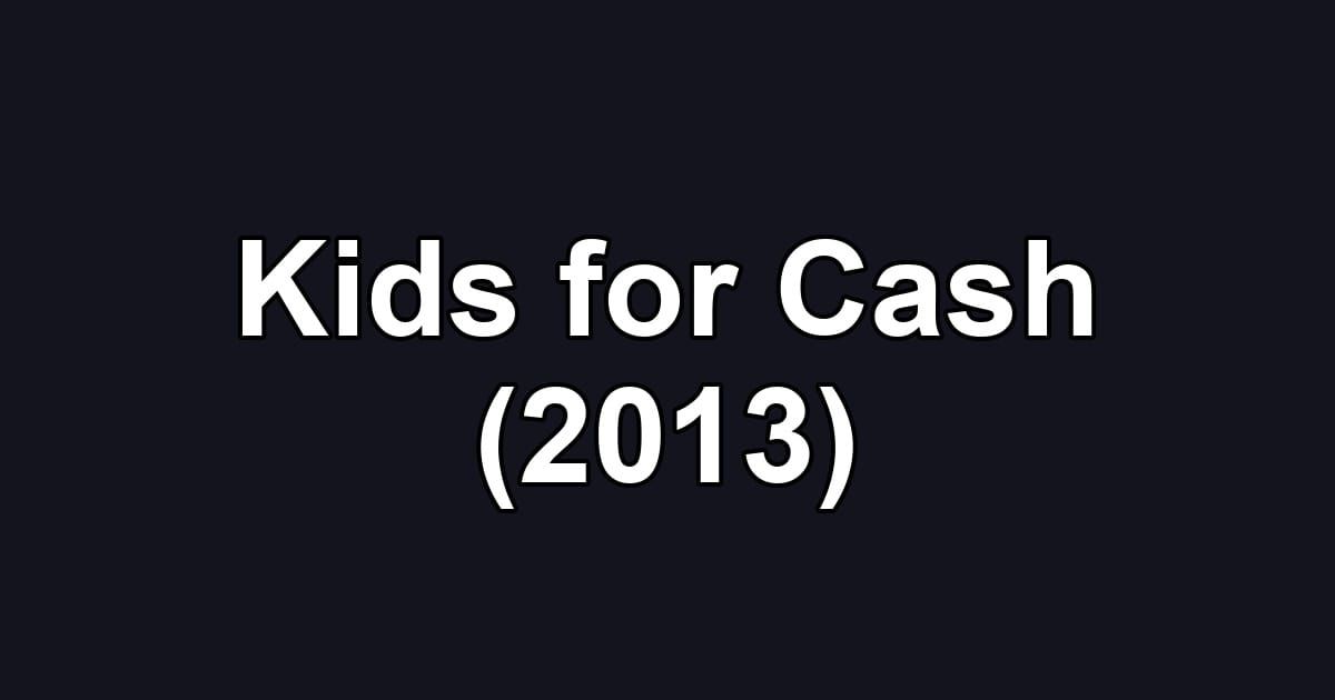 Kids for Cash (2013)