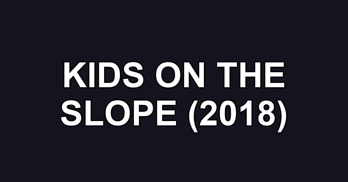 KIDS ON THE SLOPE (2018)