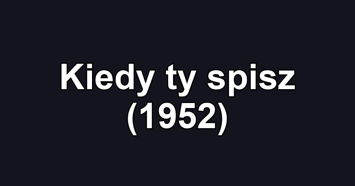 Kiedy ty spisz (1952)