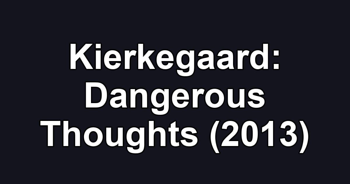Kierkegaard: Dangerous Thoughts (2013)