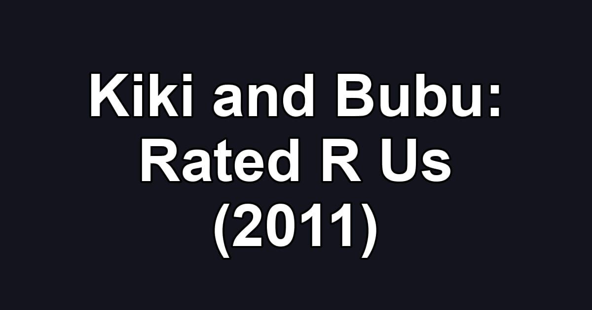 Kiki and Bubu: Rated R Us (2011)