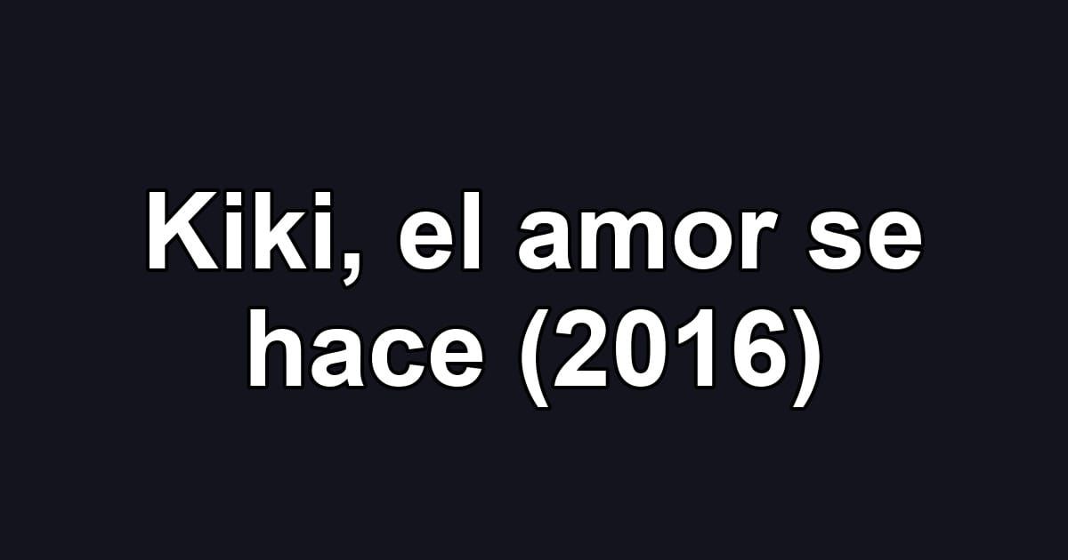 Kiki, el amor se hace (2016)