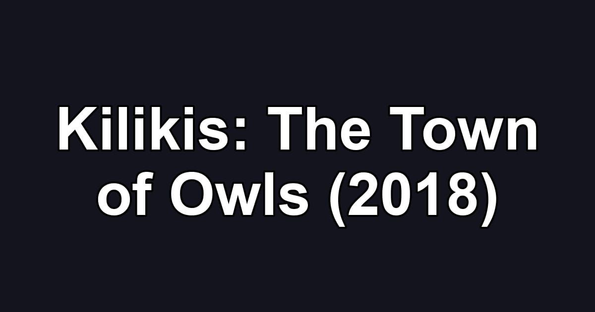 Kilikis: The Town of Owls (2018)