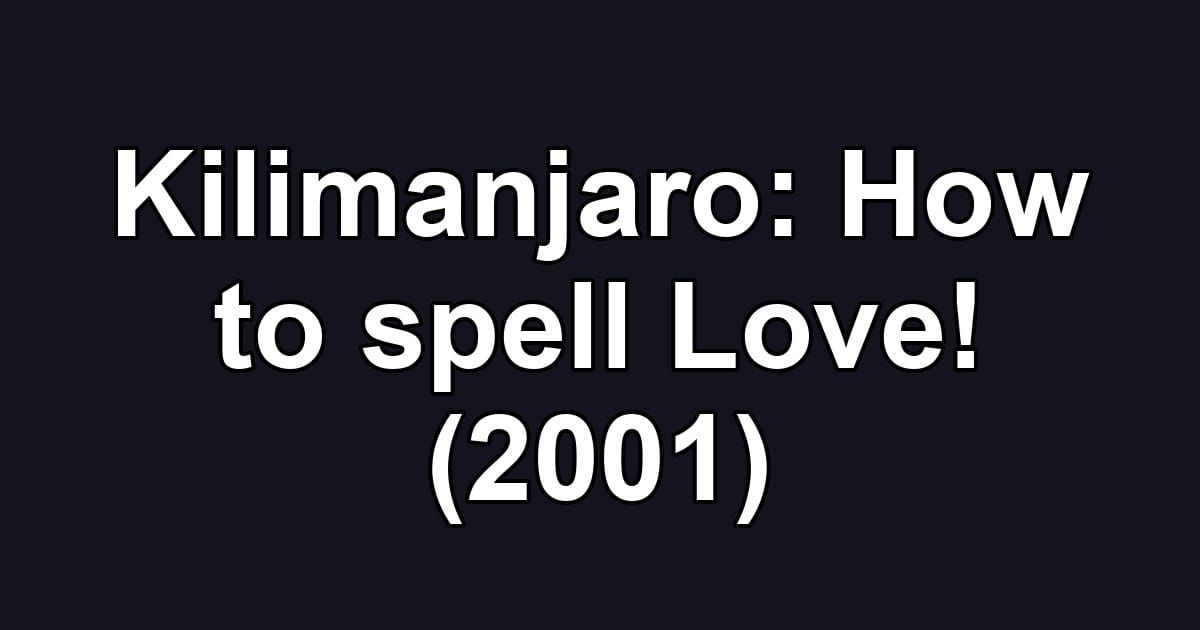 Kilimanjaro: How to spell Love! (2001)
