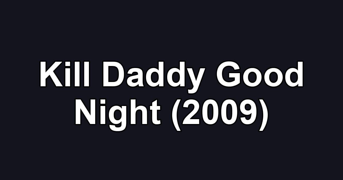 Kill Daddy Good Night (2009)