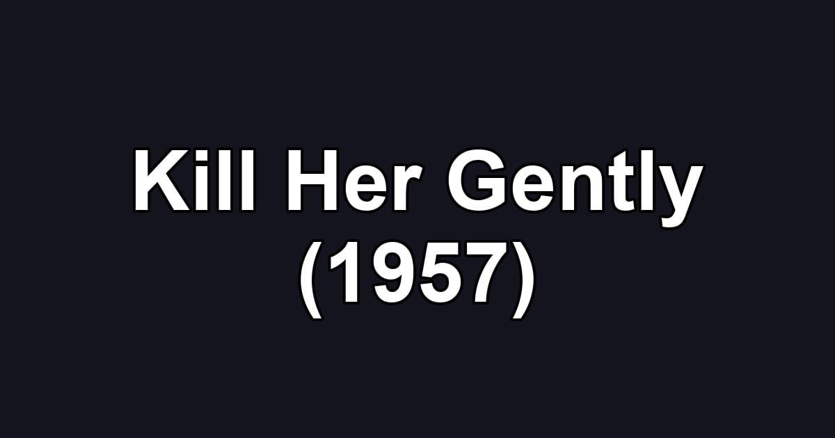 Kill Her Gently (1957)