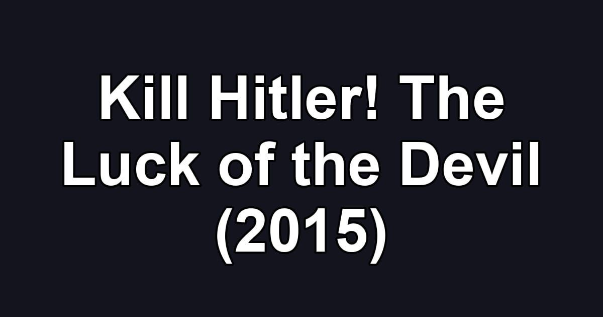 Kill Hitler! The Luck of the Devil (2015)