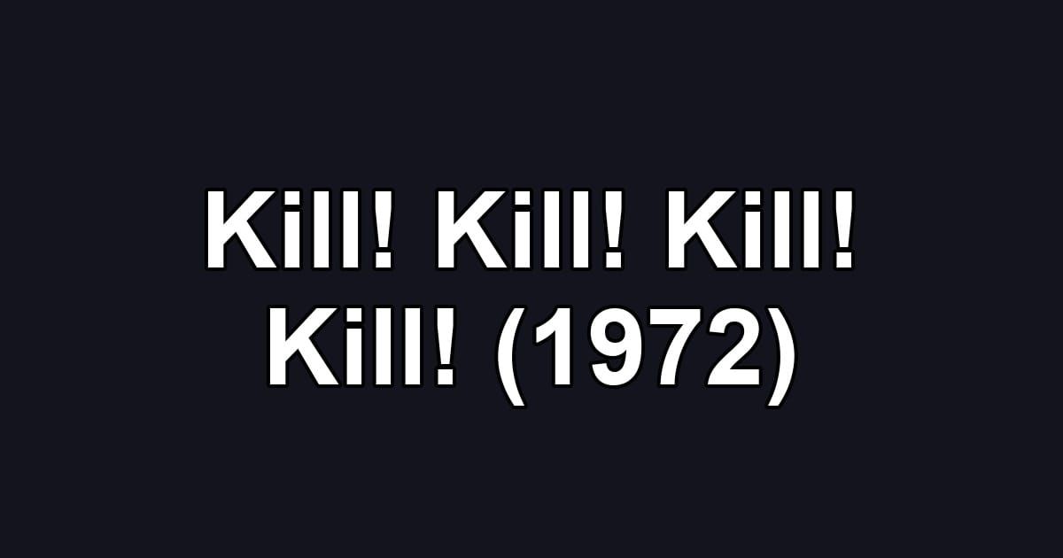Kill! Kill! Kill! Kill! (1972)