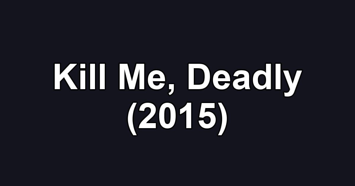 Kill Me, Deadly (2015)