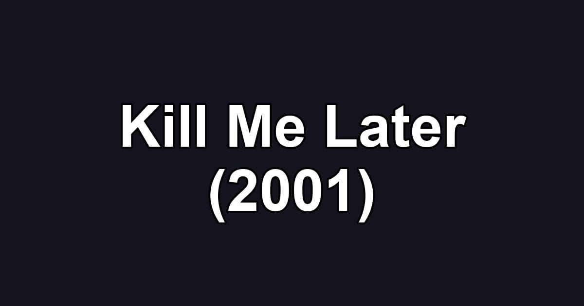 Kill Me Later (2001)