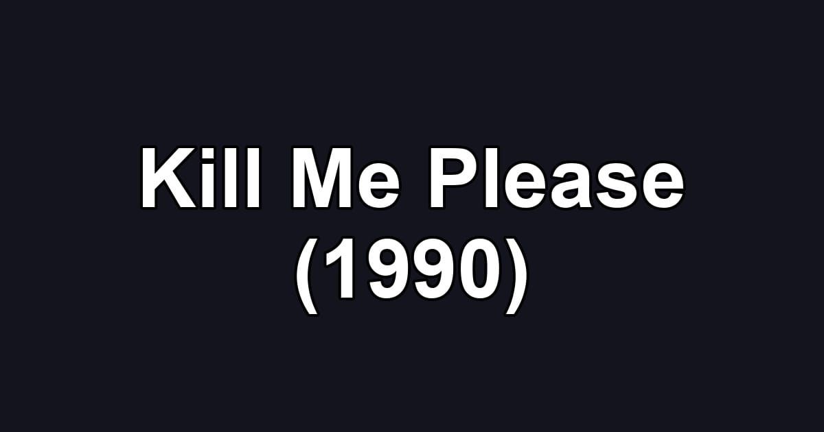 Kill Me Please (1990)