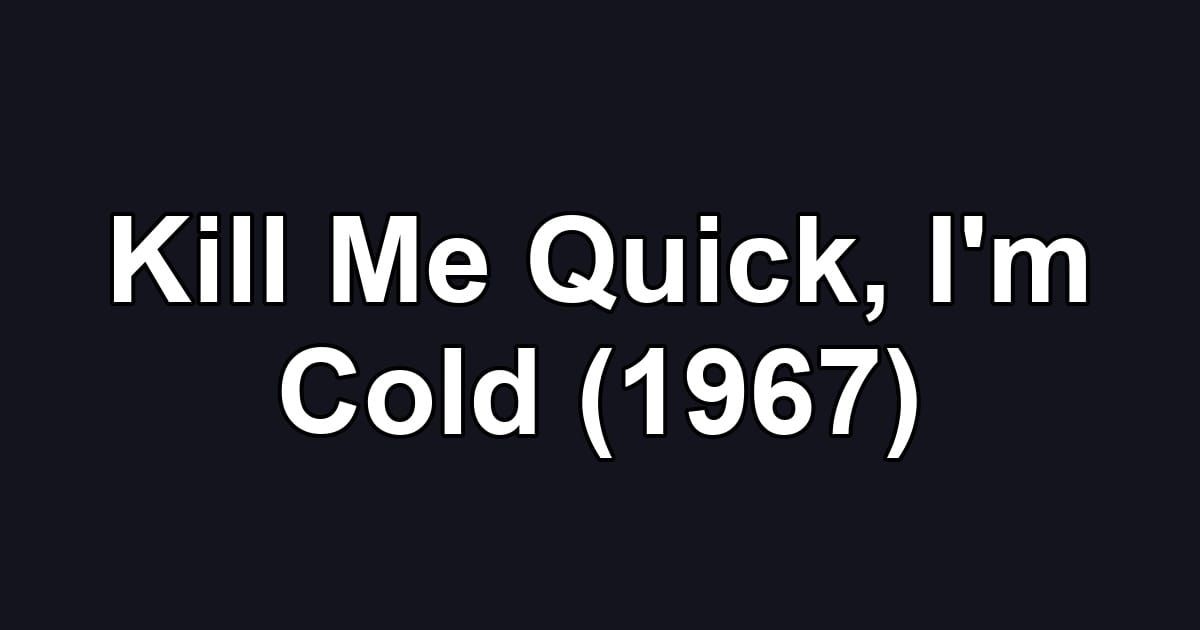 Kill Me Quick, I'm Cold (1967)