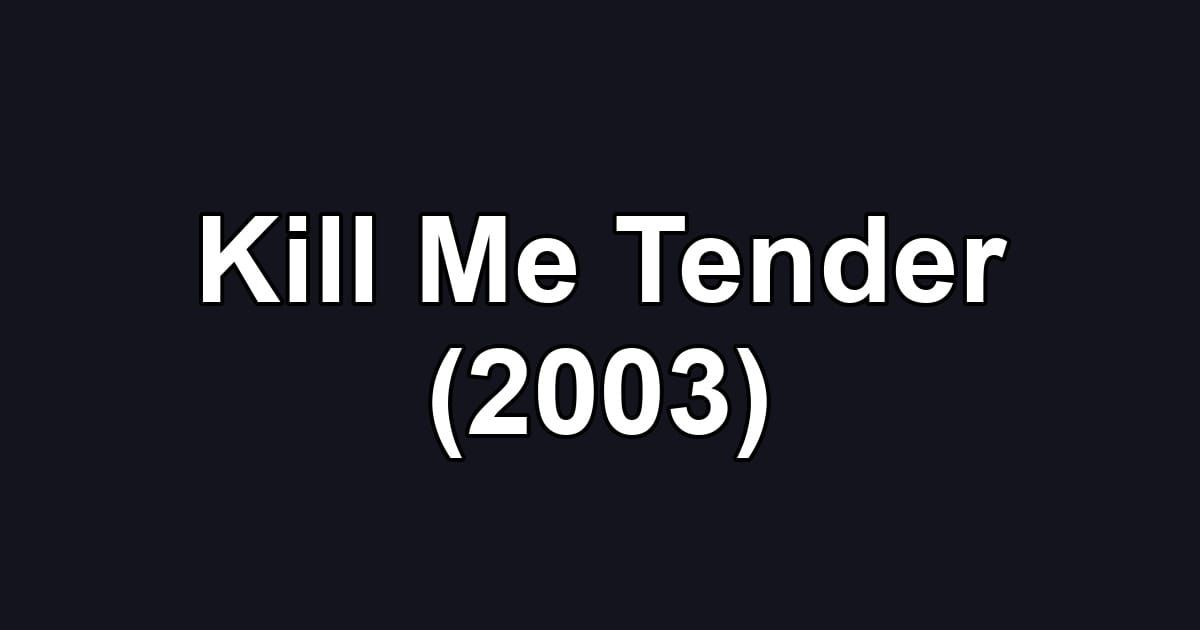 Kill Me Tender (2003)