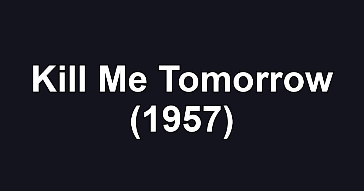 Kill Me Tomorrow (1957)