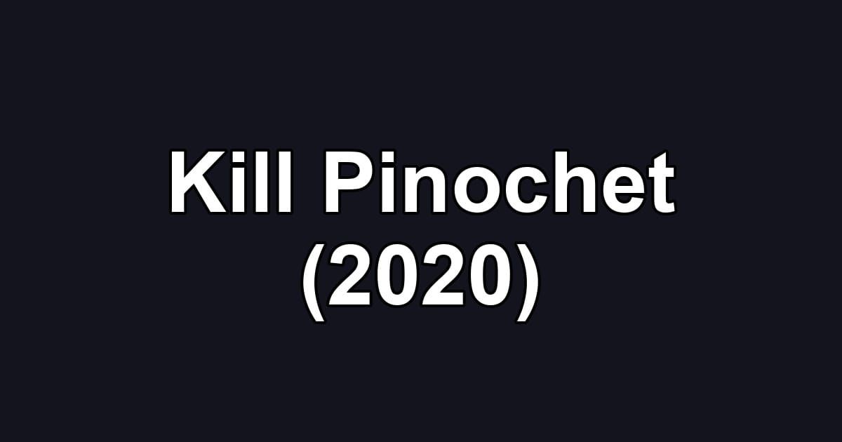 Kill Pinochet (2020)