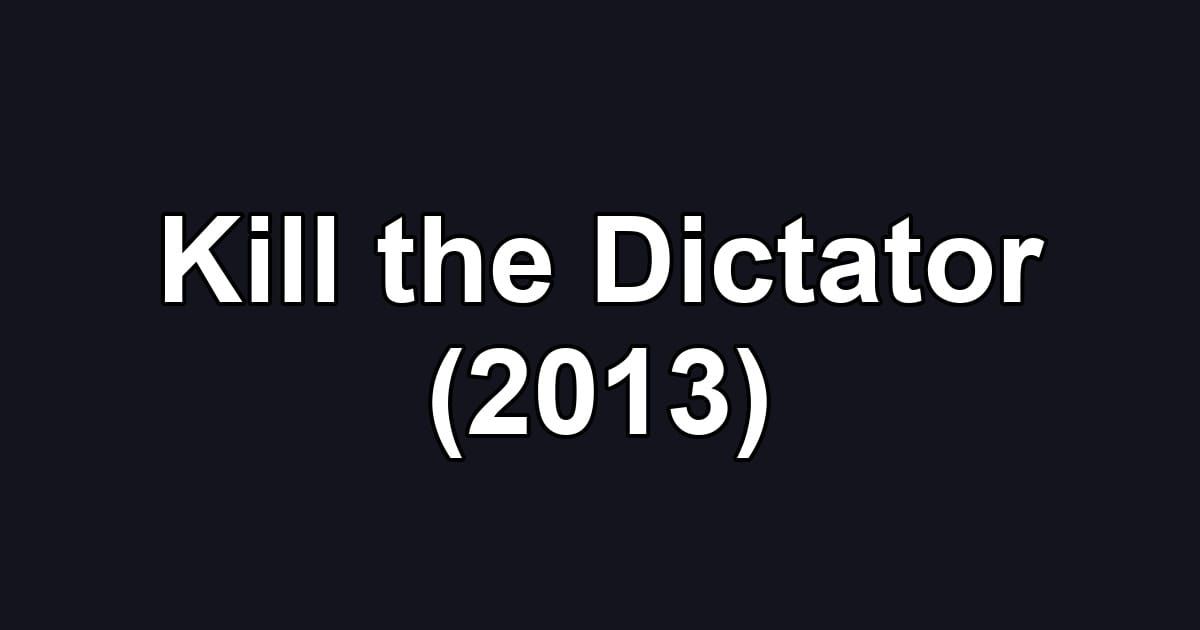 Kill the Dictator (2013)