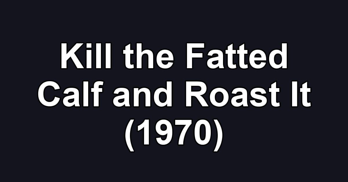 Kill the Fatted Calf and Roast It (1970)
