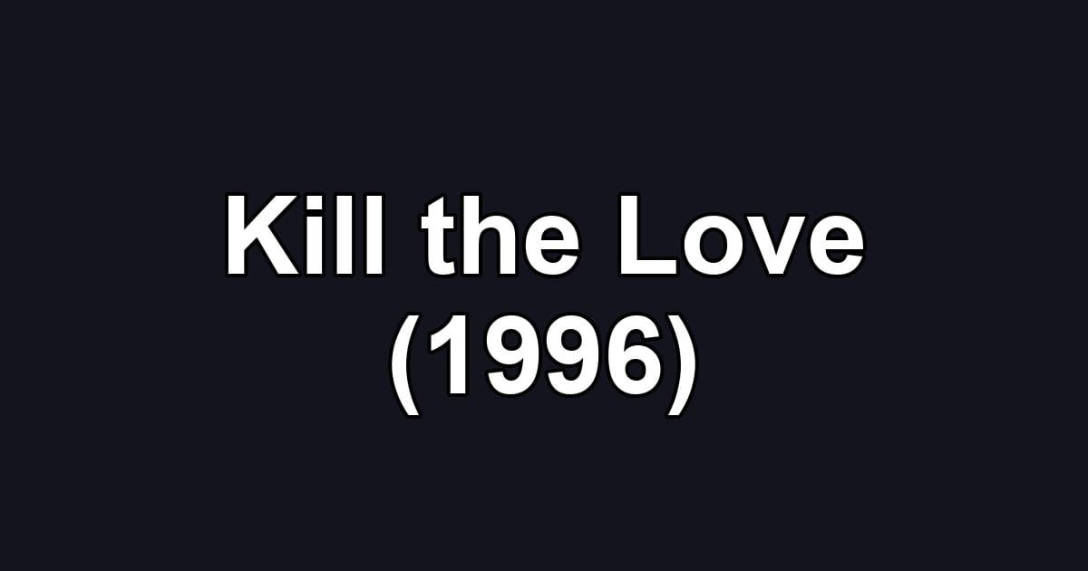 Kill the Love (1996)