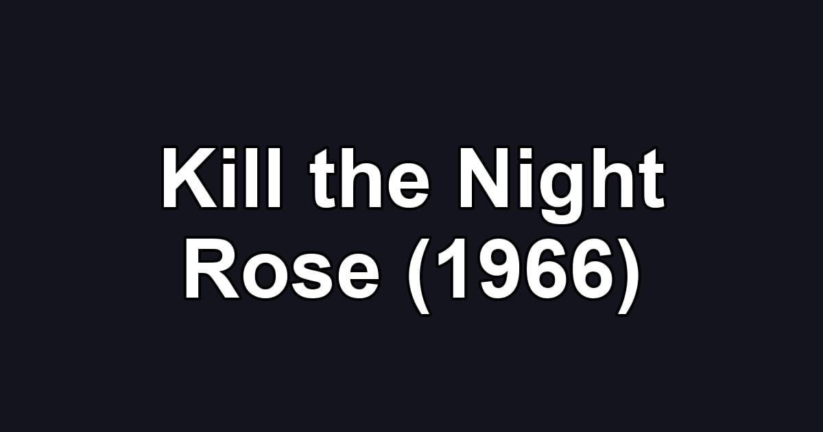 Kill the Night Rose (1966)