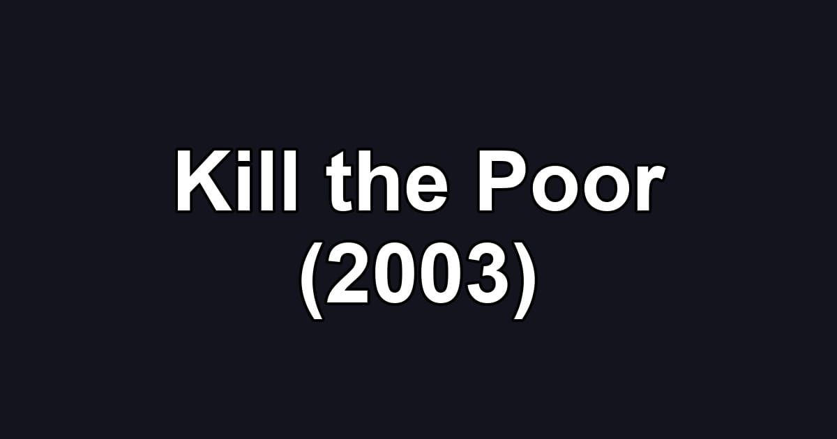 Kill the Poor (2003)