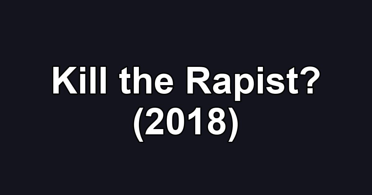 Kill the Rapist? (2018)