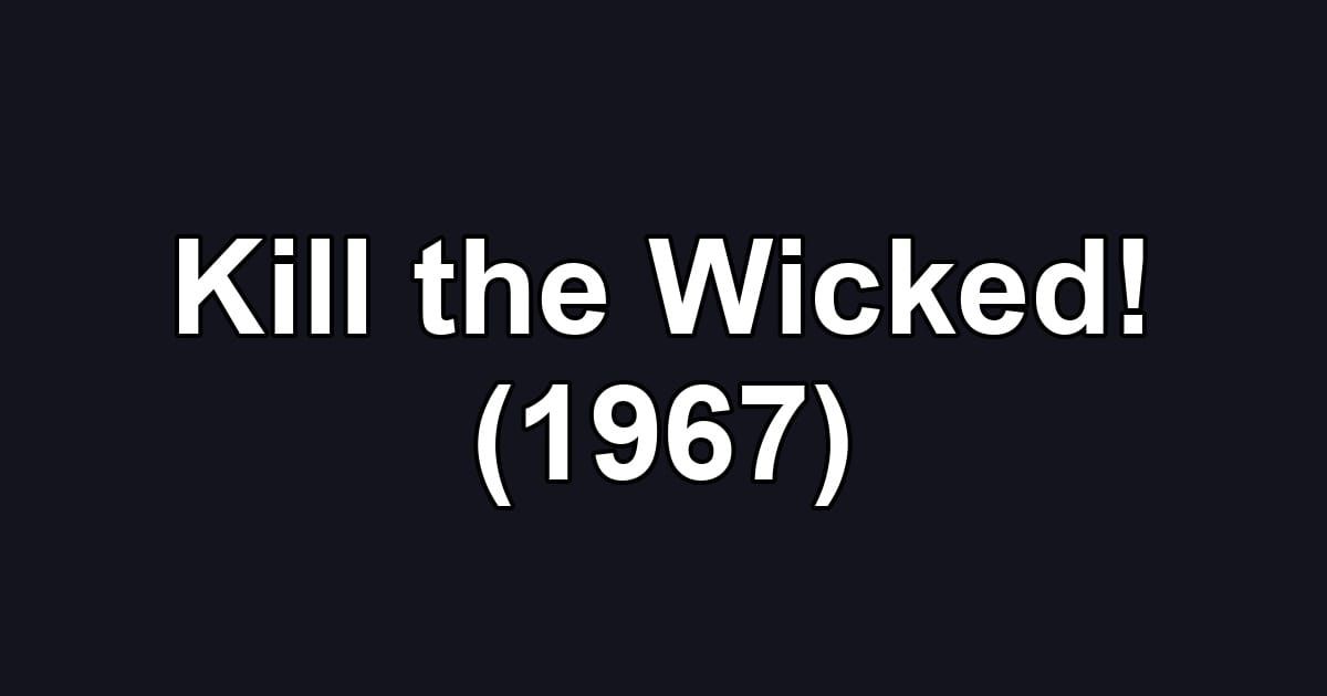 Kill the Wicked! (1967)
