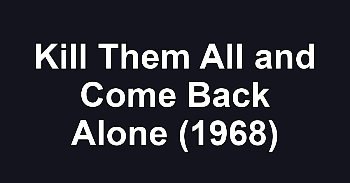 Kill Them All and Come Back Alone (1968)