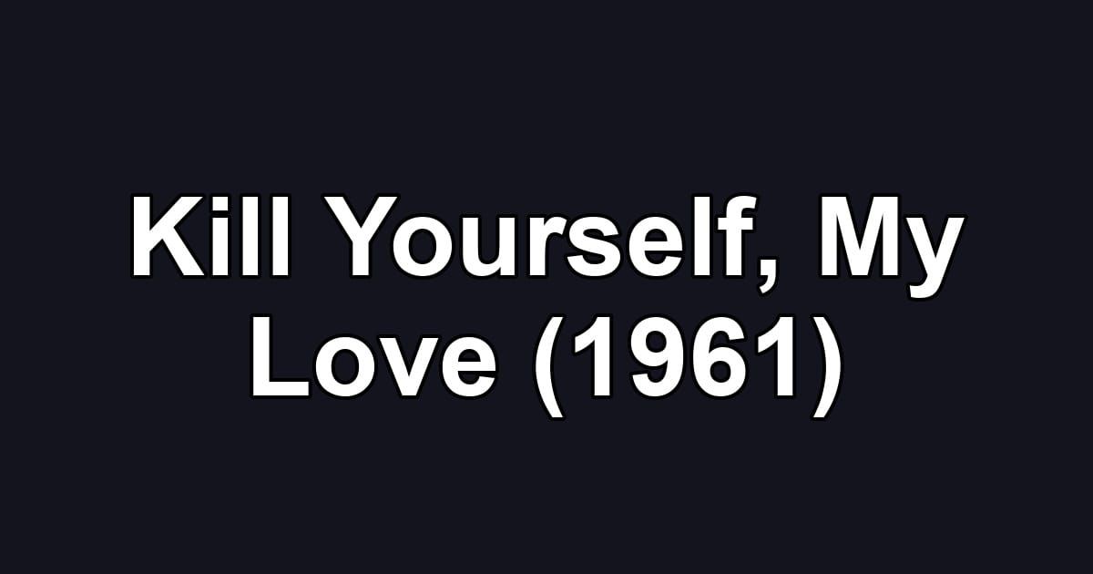 Kill Yourself, My Love (1961)
