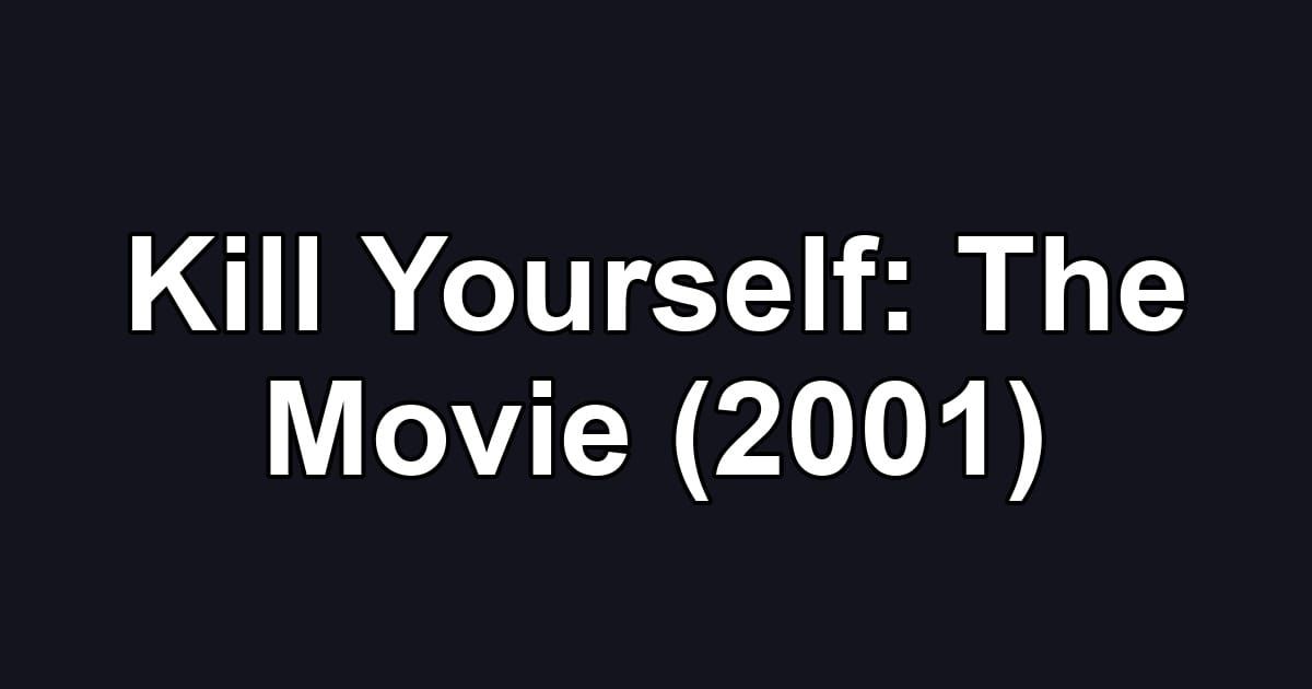 Kill Yourself: The Movie (2001)