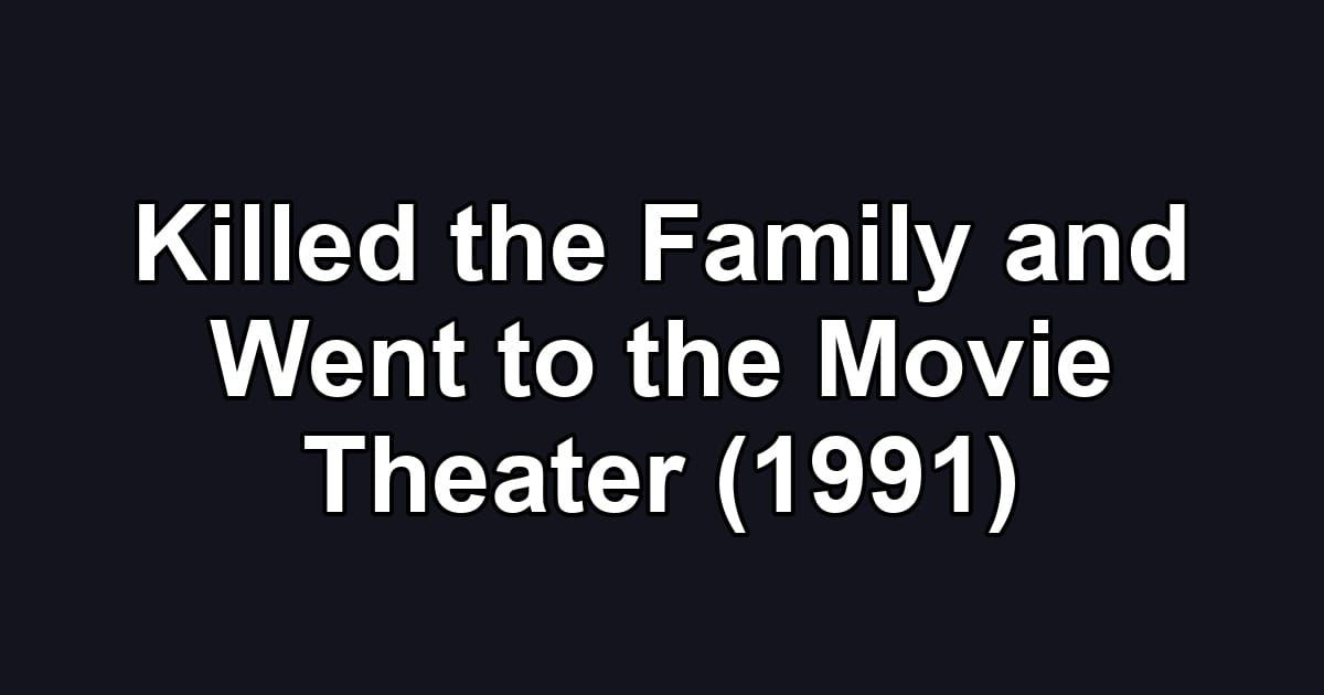 Killed the Family and Went to the Movie Theater (1991)