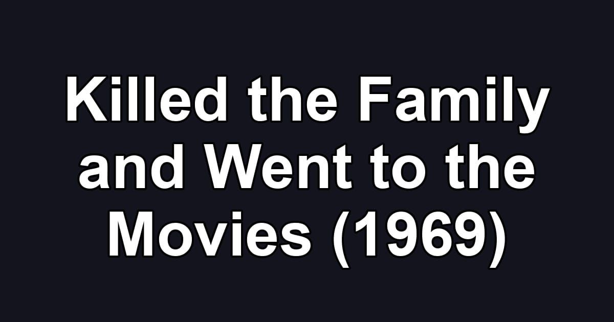 Killed the Family and Went to the Movies (1969)
