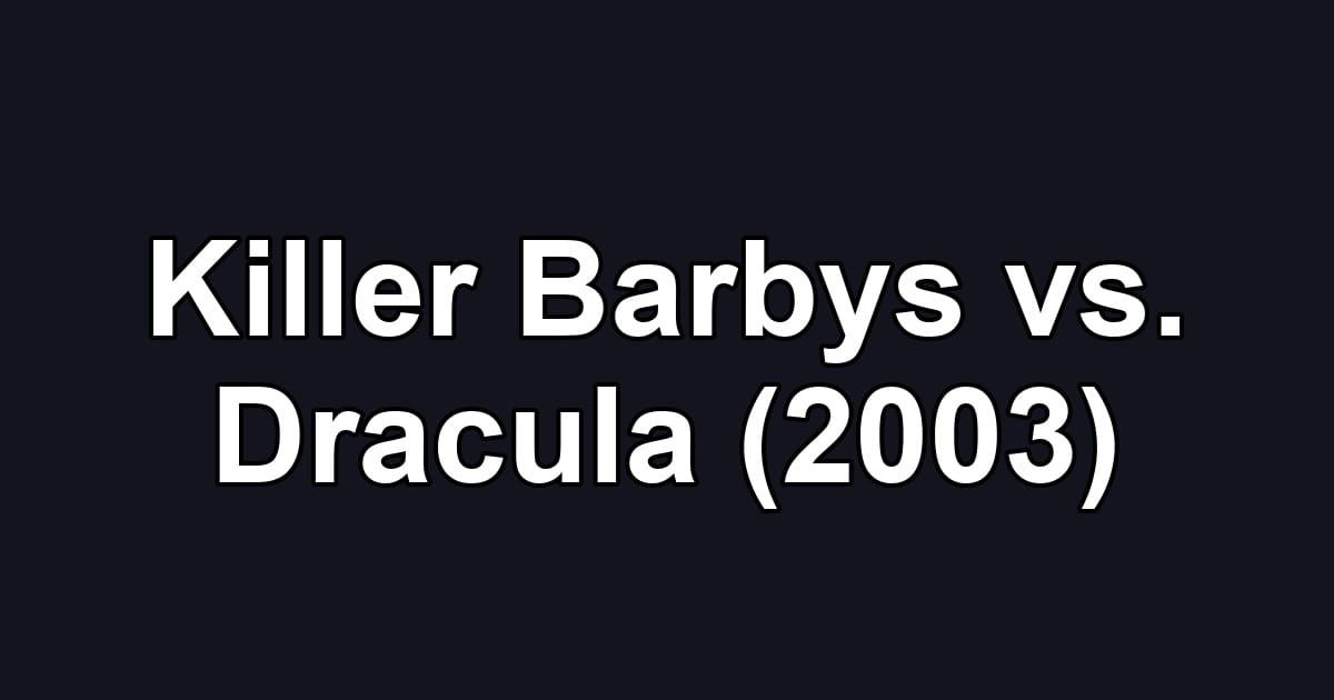 Killer Barbys vs. Dracula (2003)
