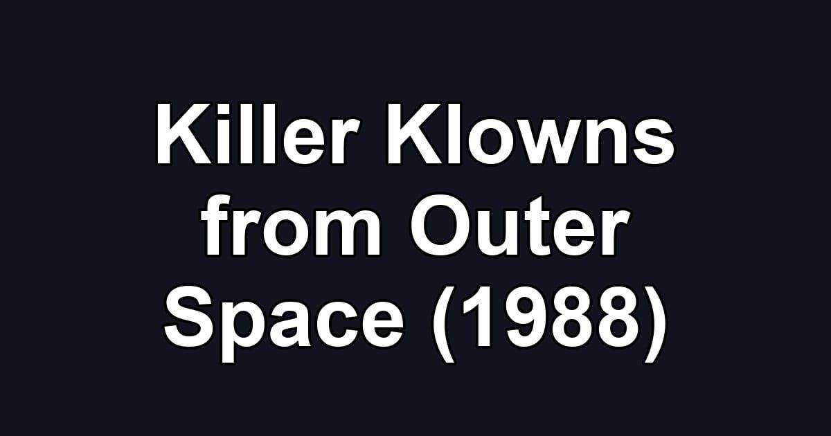 Killer Klowns from Outer Space (1988)