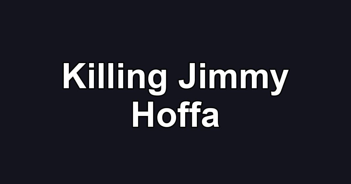 Killing Jimmy Hoffa