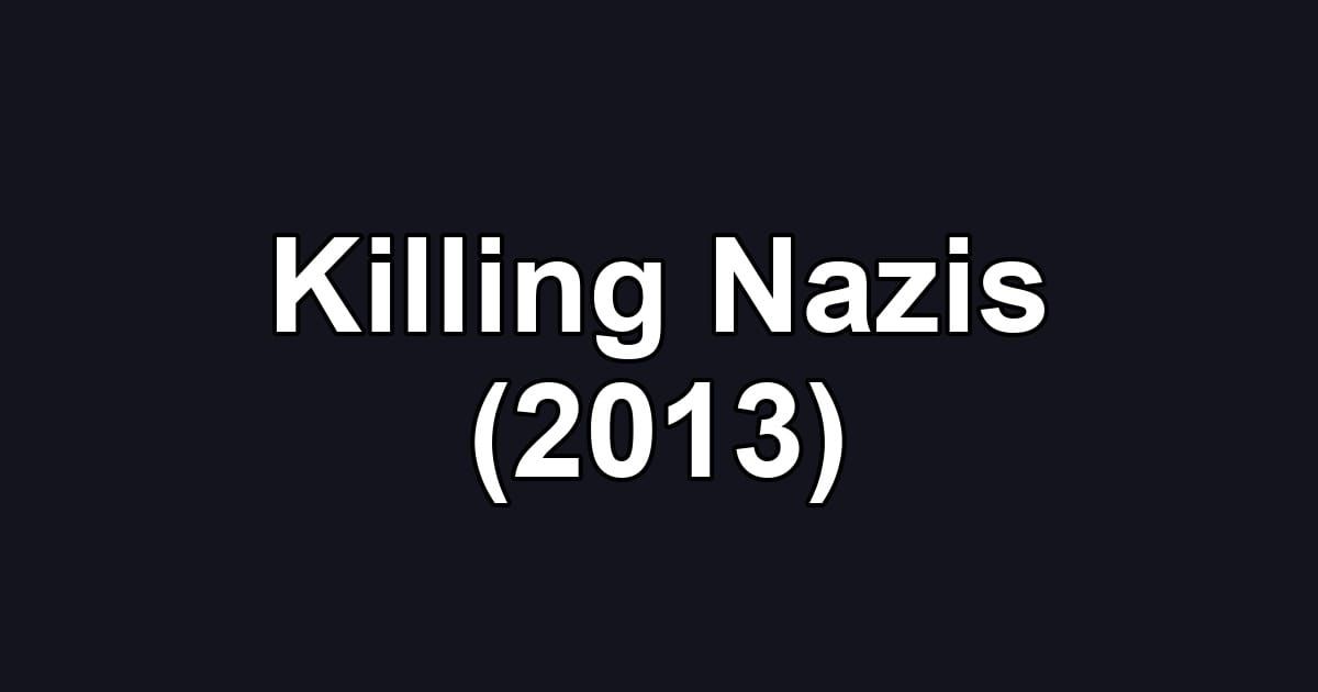 Killing Nazis (2013)