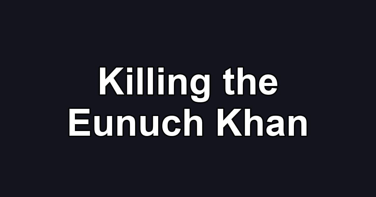 Killing the Eunuch Khan