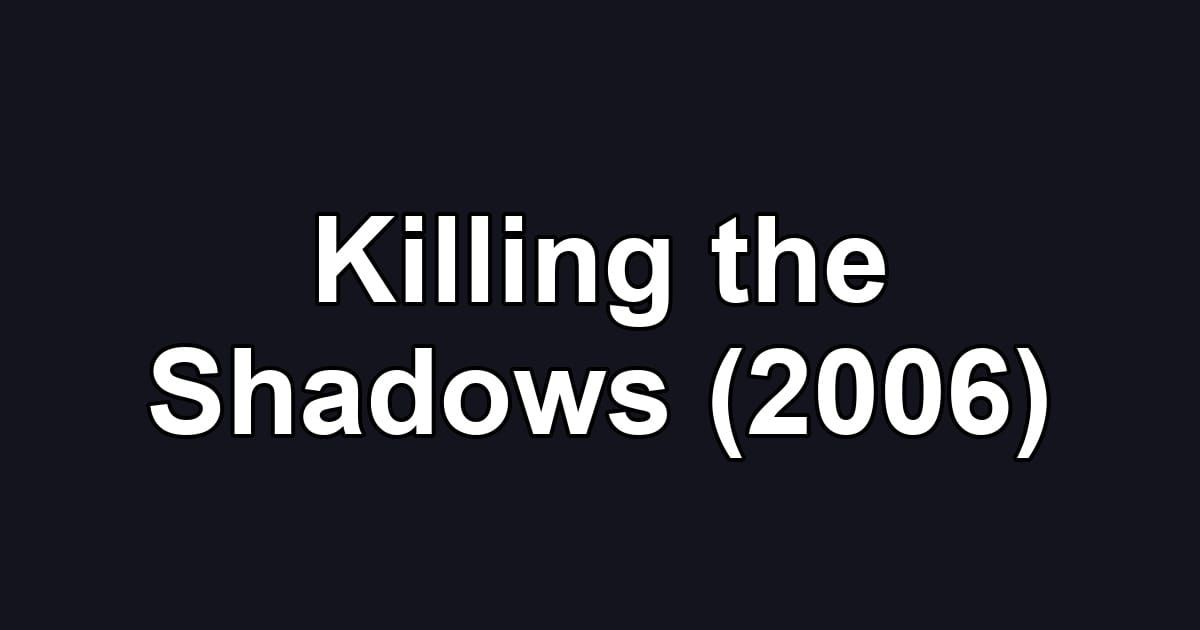 Killing the Shadows (2006)