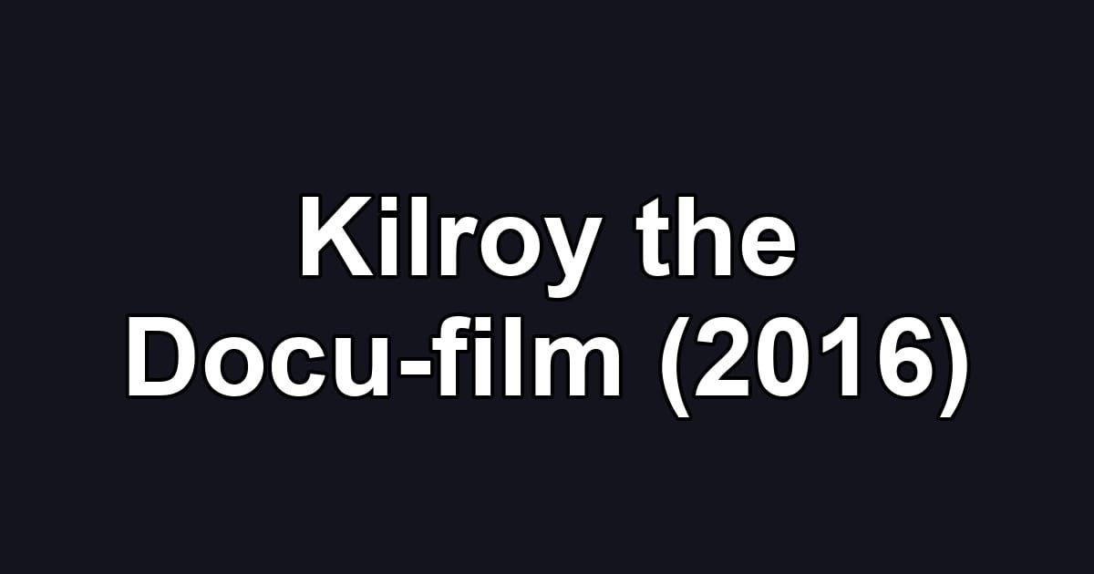 Kilroy the Docu-film (2016)