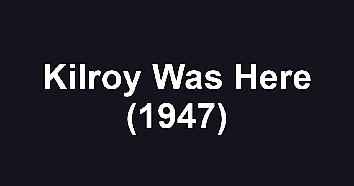 Kilroy Was Here (1947)