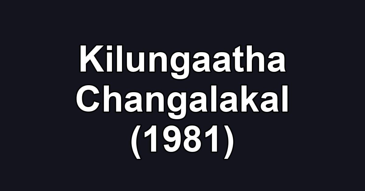 Kilungaatha Changalakal (1981)