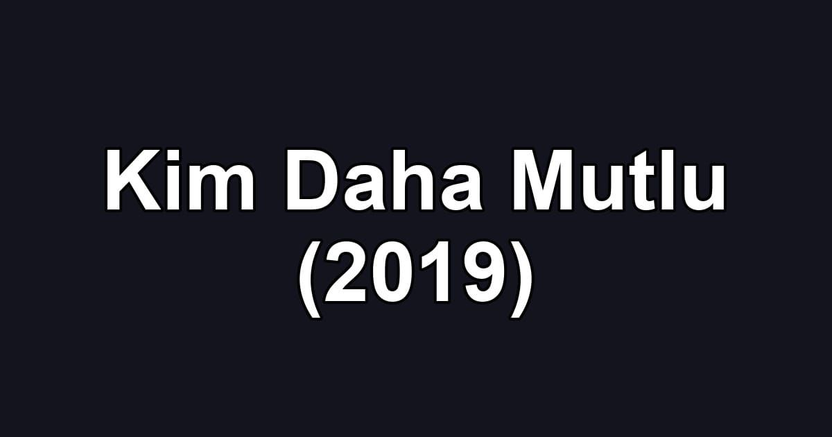 Kim Daha Mutlu (2019)