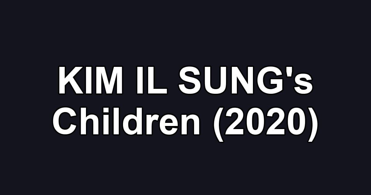 KIM IL SUNG's Children (2020)