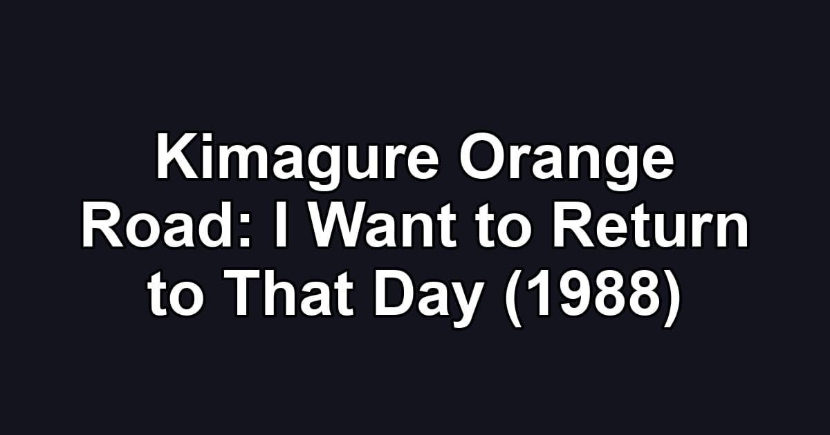Kimagure Orange Road: I Want to Return to That Day (1988)