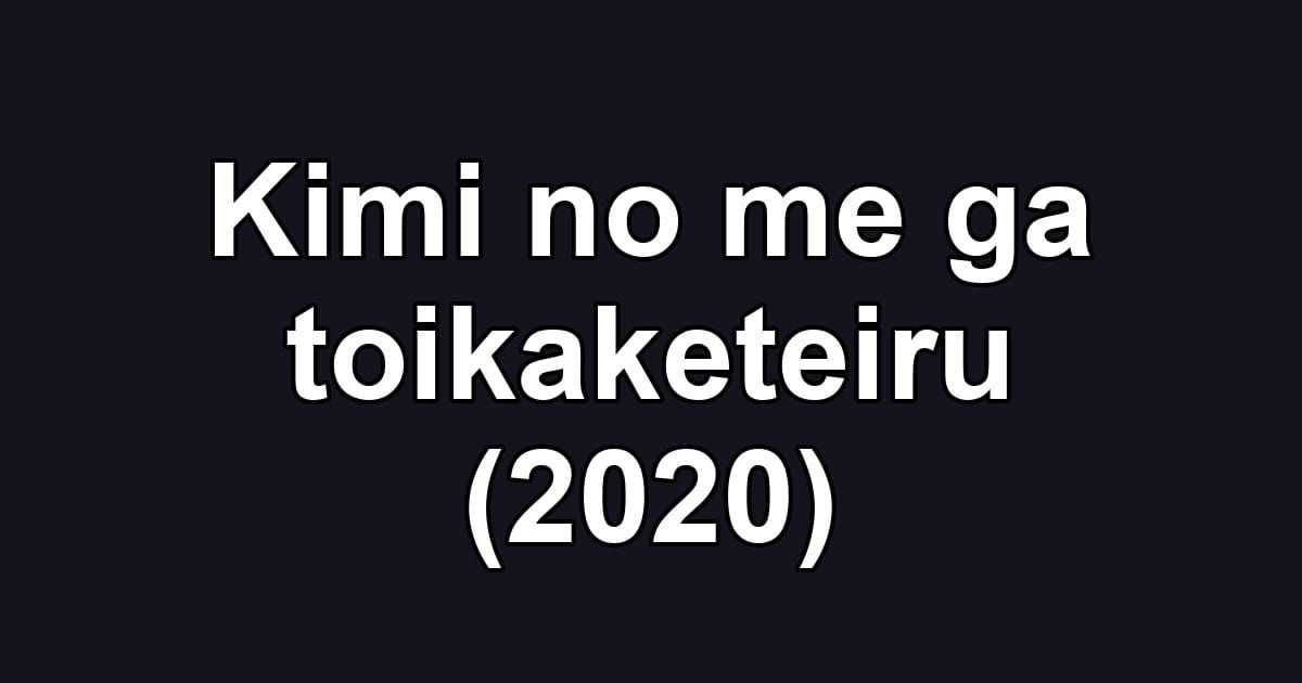Kimi no me ga toikaketeiru (2020)