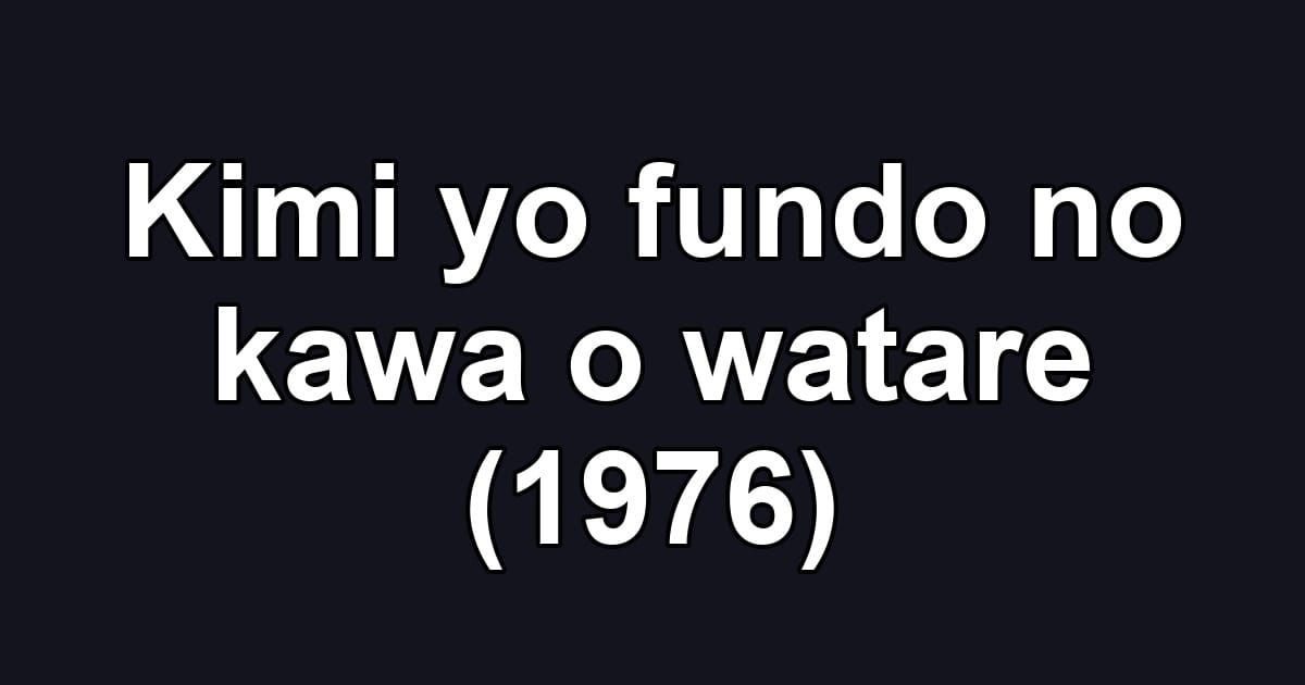 Kimi yo fundo no kawa o watare (1976)