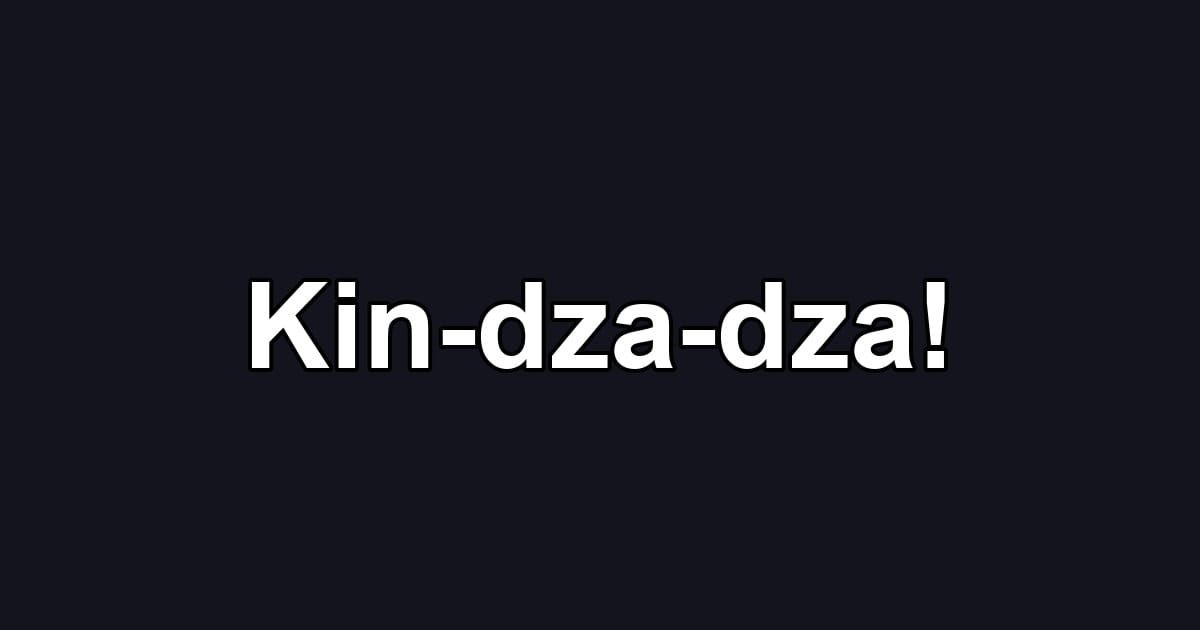 Kin-dza-dza!