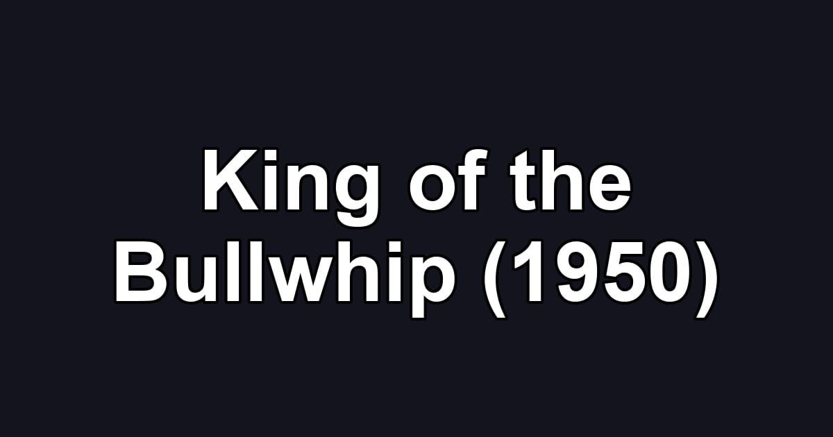 King of the Bullwhip (1950)