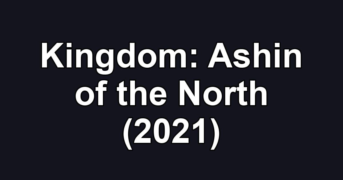 Kingdom: Ashin of the North (2021)
