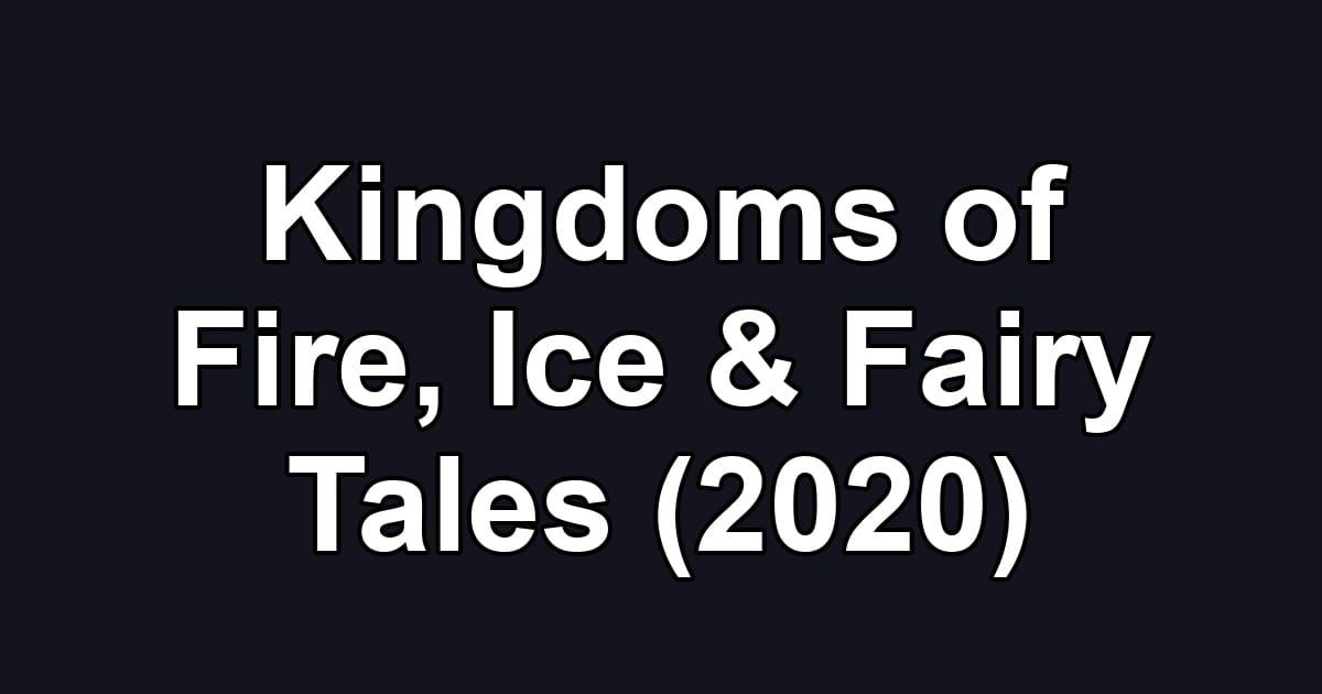 Kingdoms of Fire, Ice & Fairy Tales (2020)